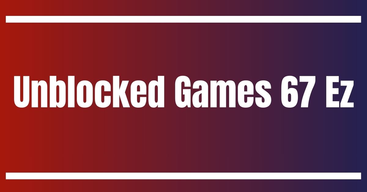 Unblocked Games 67 Ez: Escaping the Restrictions!