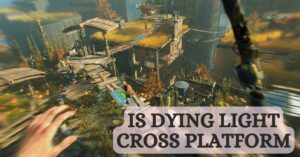 Is Dying Light Cross Platform