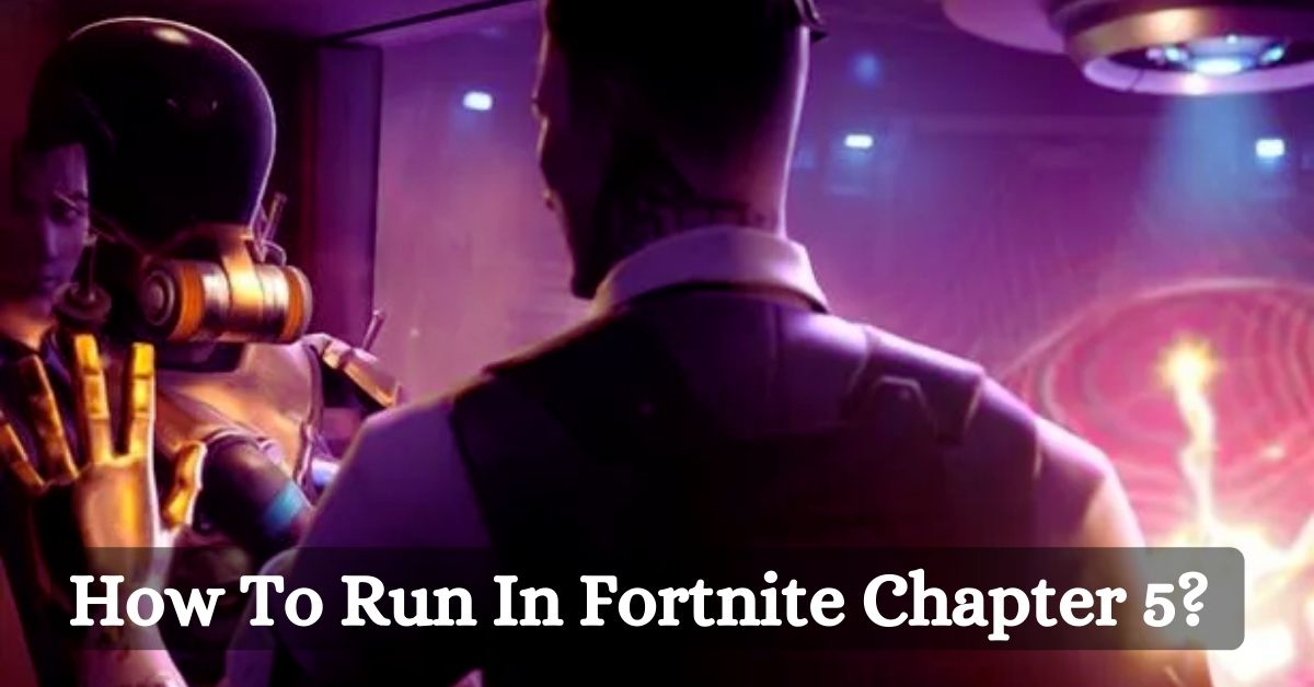How To Run In Fortnite Chapter 5? A Guide For Beginners And Pros