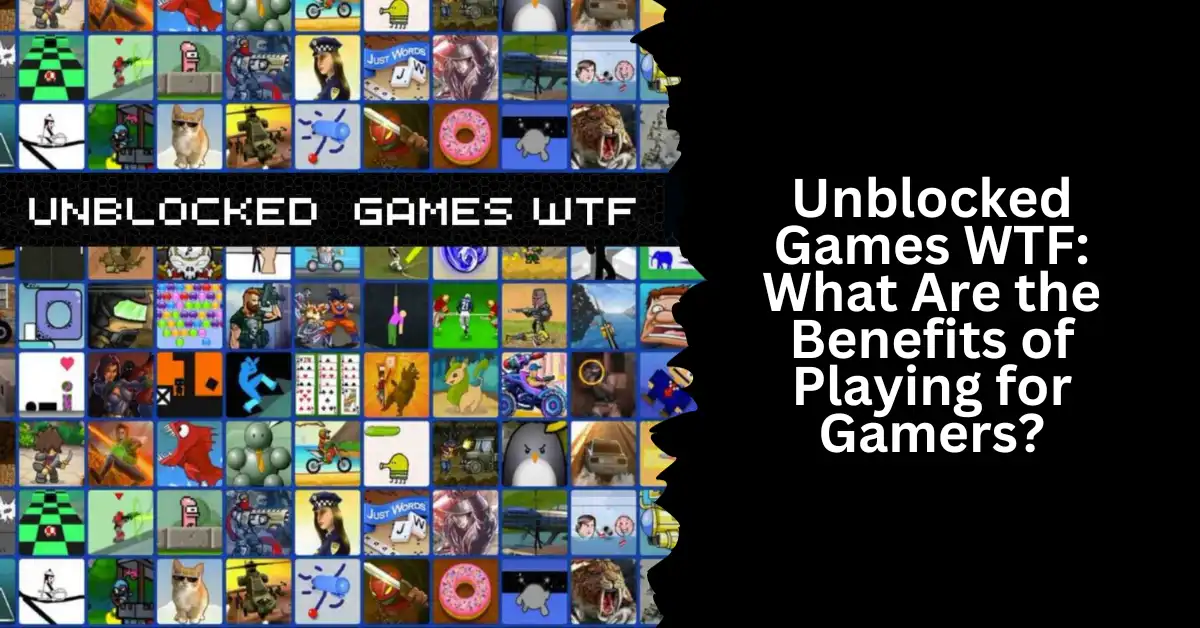 Unblocked Games WTF: What Are the Benefits of Playing for Gamers?