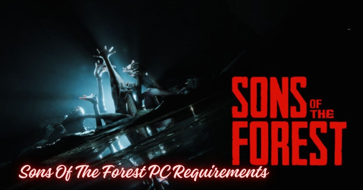 Sons Of The Forest PC Requirements: Can You Run This Survival Horror Game?