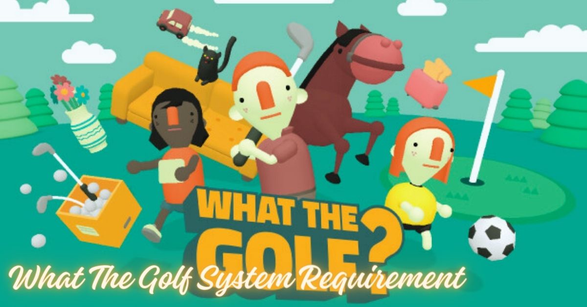 What The Golf System Requirement: Can You Run This Wacky Sports Game?