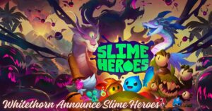 Whitethorn Announce Slime Heroes