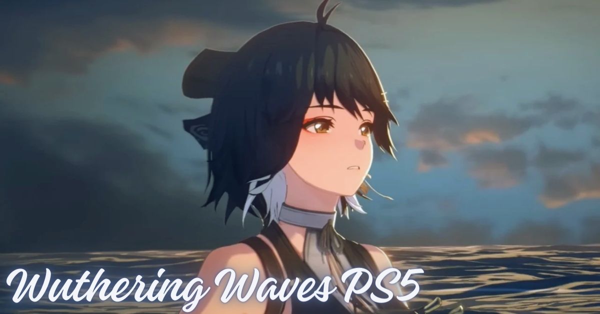 Wuthering Waves PS5: Embark On A Dark, Action-Packed Odyssey