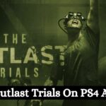 Is The Outlast Trials On PS4 And PS5?