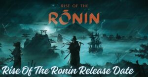 Rise Of The Ronin Release Date